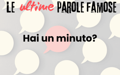 Le ultime parole famose: Hai un minuto?