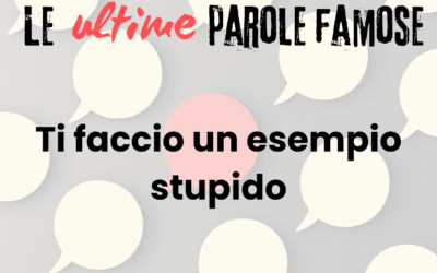 Le ultime parole famose: Ti faccio un esempio stupido